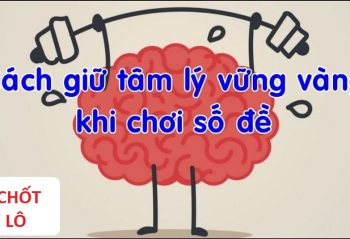 Cách giữ vững tâm lý khi chơi đề chotlo.com